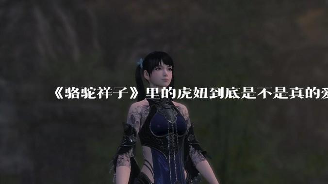 《骆驼祥子》里的虎妞到底是不是真的爱祥子？