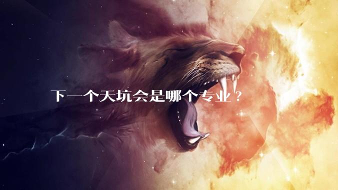下一个天坑会是哪个专业?