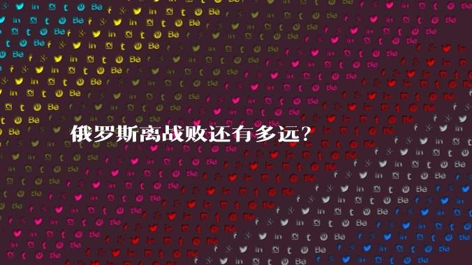 俄罗斯离战败还有多远？