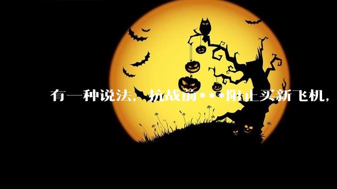 有一种说法，抗战前***阻止买新飞机，把钱存到美国银行生利息，是真的吗？