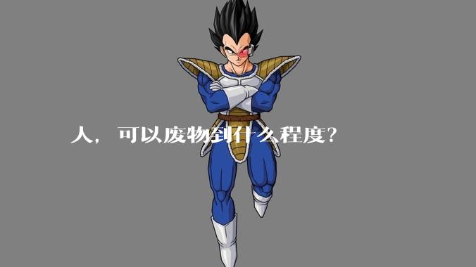人，可以废物到什么程度？