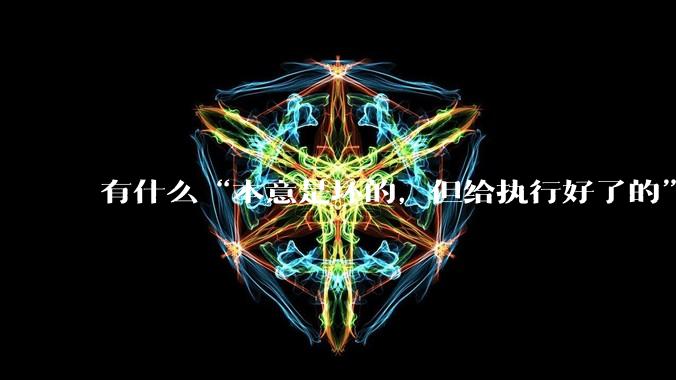 有什么“本意是坏的，但给执行好了的”事情?
