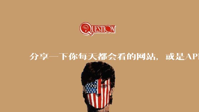 分享一下你每天都会看的网站，或是APP？