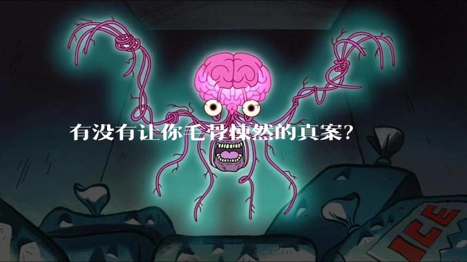 有没有让你毛骨悚然的真案？