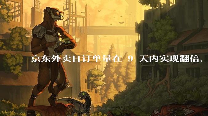 京东外卖日订单量在 9 天内实现翻倍，达到 1000 万单，背后的策略是什么？