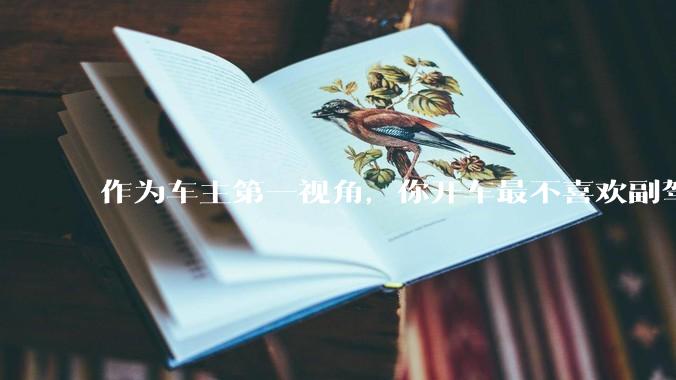 作为车主第一视角，你开车最不喜欢副驾驶的什么行为？为什么？
