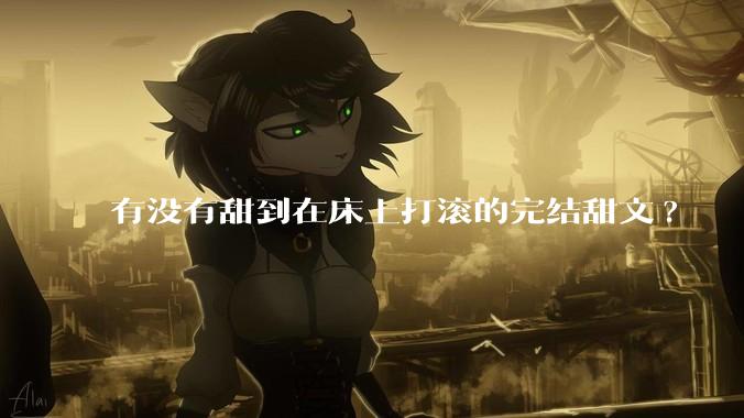 有没有甜到在床上打滚的完结甜文?