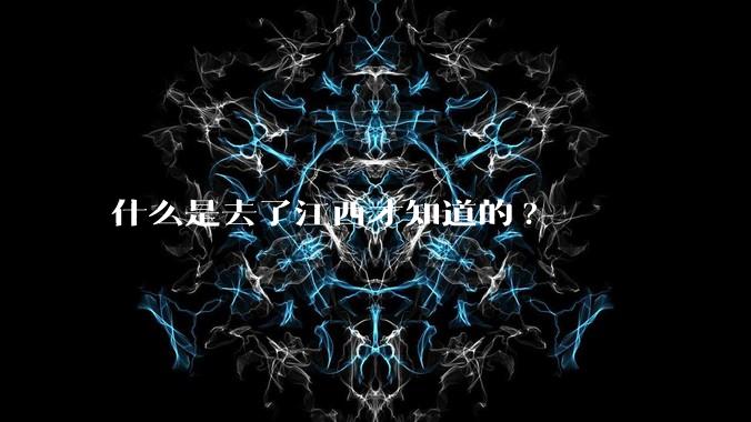 什么是去了江西才知道的?