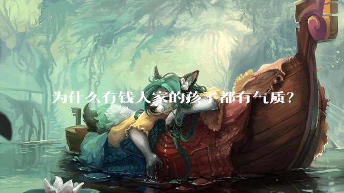 为什么有钱人家的孩子都有气质？