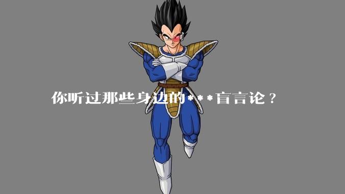 你听过那些身边的***盲言论?