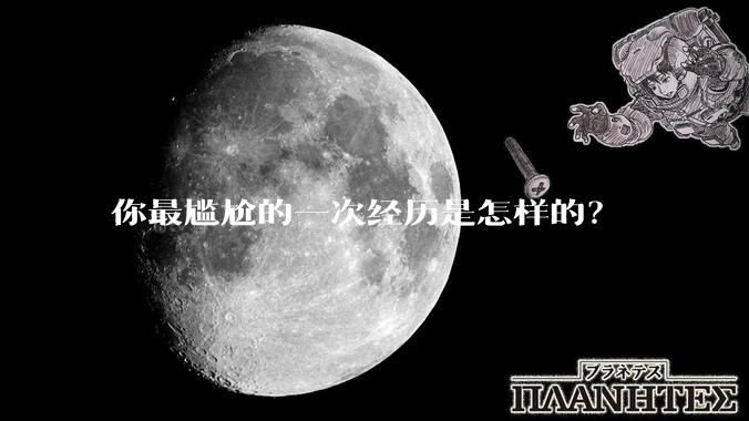 你最尴尬的一次经历是怎样的？
