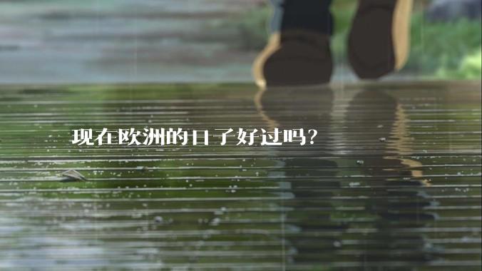 现在欧洲的日子好过吗？