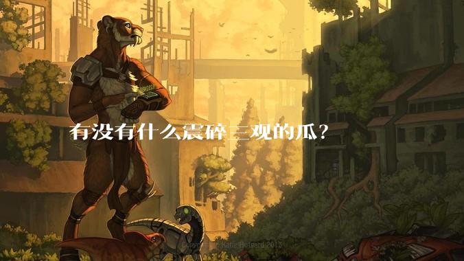 有没有什么震碎三观的瓜？