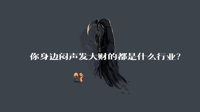 你身边闷声发大财的都是什么行业？
