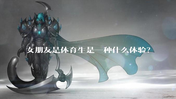 女朋友是体育生是一种什么体验？