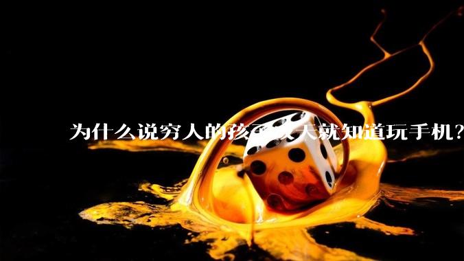 为什么说穷人的孩子成天就知道玩手机？