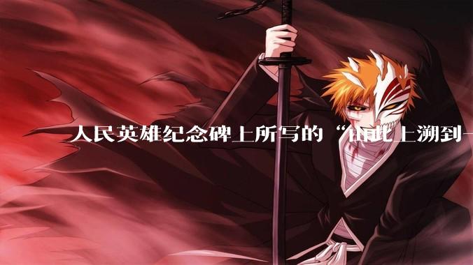 人民英雄纪念碑上所写的“由此上溯到一千八百四十年”是什么意思啊?